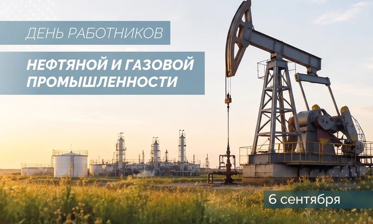 6 сентября – День работников нефтяной и газовой промышленности